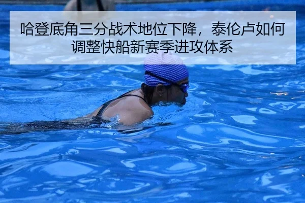 哈登底角三分战术地位下降，泰伦卢如何调整快船新赛季进攻体系